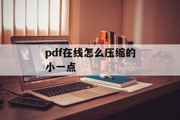 pdf在线怎么压缩的小一点